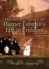 The Archaeology of Harriet Tubman s Life in Freedom