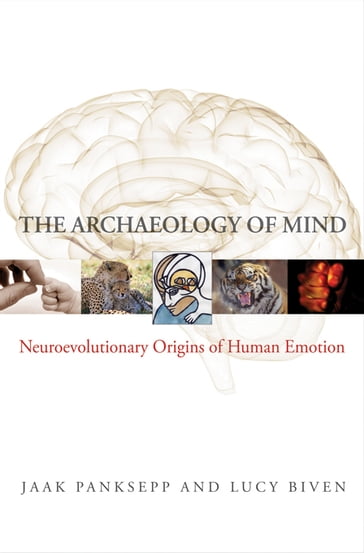 The Archaeology of Mind: Neuroevolutionary Origins of Human Emotions (Norton Series on Interpersonal Neurobiology) - Jaak Panksepp - Lucy Biven