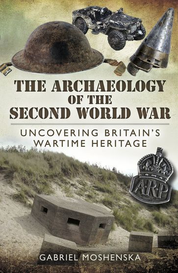 The Archaeology of the Second World War - Gabriel Moshenska