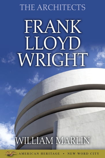 The Architects: Frank Lloyd Wright - William Marlin