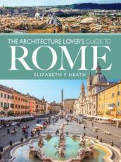 The Architecture Lover s Guide to Rome