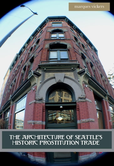 The Architecture of Seattle's Historic Prostitution Trade - Marques Vickers
