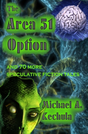 The Area 51 Option and 70 More Speculative Fiction Tales - Michael A. Kechula