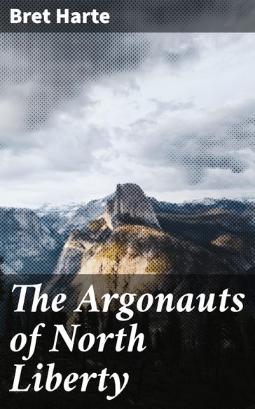 The Argonauts of North Liberty - Bret Harte
