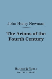 The Arians of the Fourth Century (Barnes & Noble Digital Library)