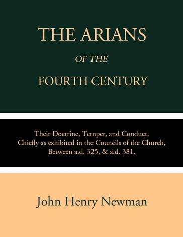 The Arians of the Fourth Century - John Henry Newman