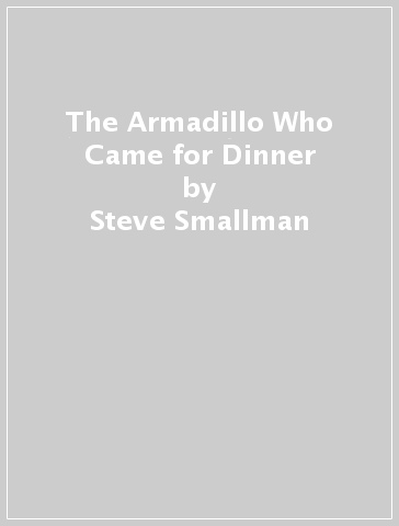 The Armadillo Who Came for Dinner - Steve Smallman