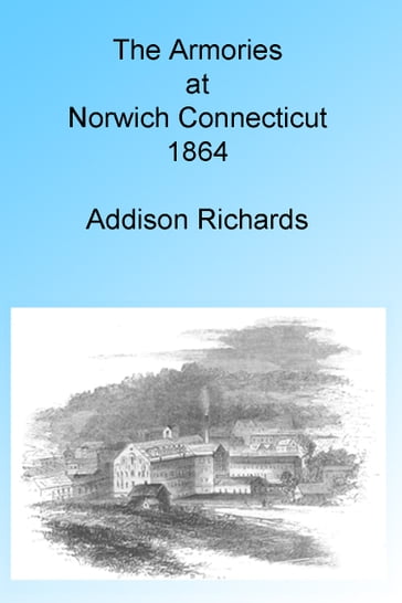 The Armories at Norwich, Connecticut 1864, Illustrated. - Addison Richards