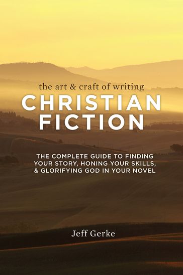 The Art & Craft of Writing Christian Fiction - Jeff Gerke