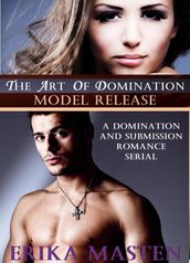 The Art Of Domination: Model Release (A Domination And Submission Romance Serial)