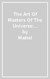 The Art Of Masters Of The Universe: Origins And Masterverse (deluxe Edition)