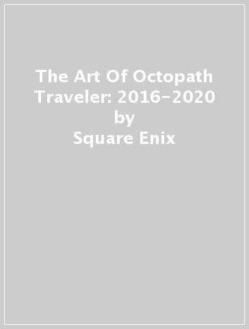 The Art Of Octopath Traveler: 2016-2020 - Square Enix - Naoki Ikushima
