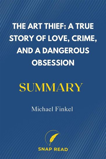 The Art Thief: A True Story of Love, Crime, and a Dangerous Obsession Summary   Michael Finkel - Snap Read