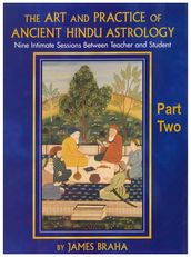 The Art and Practice of Ancient Hindu Astrology - Part Two