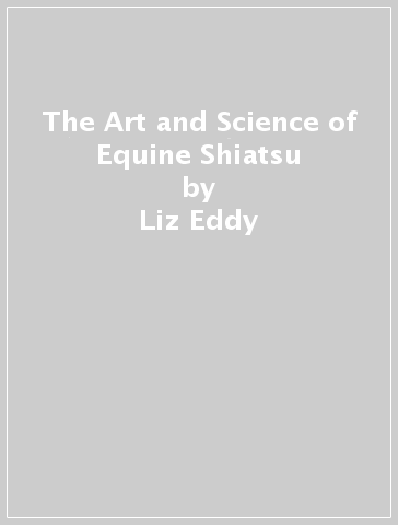 The Art and Science of Equine Shiatsu - Liz Eddy