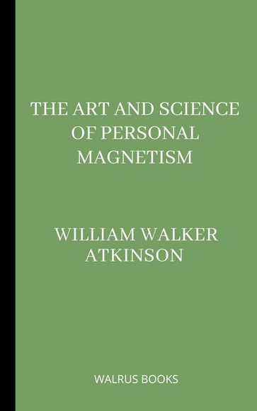 The Art and Science of Personal Magnetism - William Walker Atkinson