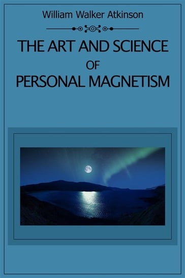 The Art and Science of Personal Magnetism - William Walker Atkinson