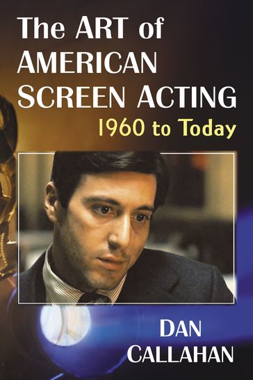 The Art of American Screen Acting, 1960 to Today - Dan Callahan