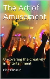 The Art of Amusement: Uncovering the Creativity in Entertainment by Fida Hussain (Author)