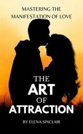 The Art of Attraction: Mastering the Manifestation of Love