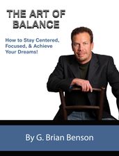 The Art of Balance: How to Stay Centered, Focused and Achieve Your Dreams