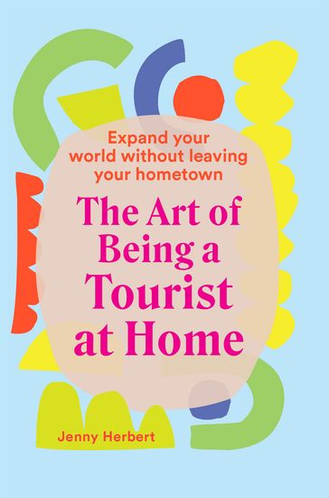 The Art of Being a Tourist at Home - Jenny Herbert