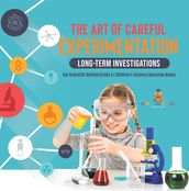 The Art of Careful Experimentation : Long-Term Investigations The Scientific Method Grade 4 Children s Science Education Books