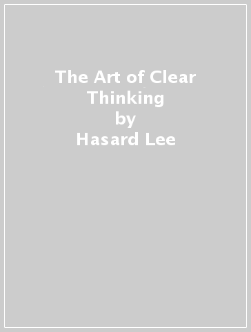 The Art of Clear Thinking - Hasard Lee