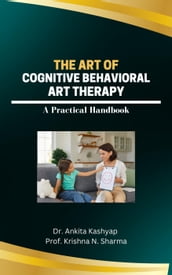 The Art of Cognitive Behavioral Art Therapy: A Practical Handbook