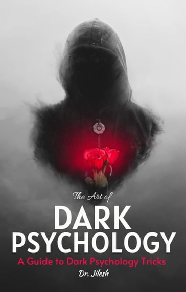 The Art of Dark Psychology: A Guide to Dark Psychology Tricks - Dr. Jilesh