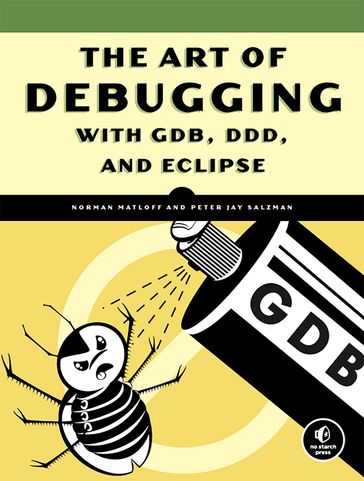 The Art of Debugging with GDB, DDD, and Eclipse - Norman Matloff - Peter Jay Salzman
