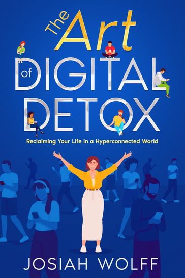The Art of Digital Detox - Josiah Wolff