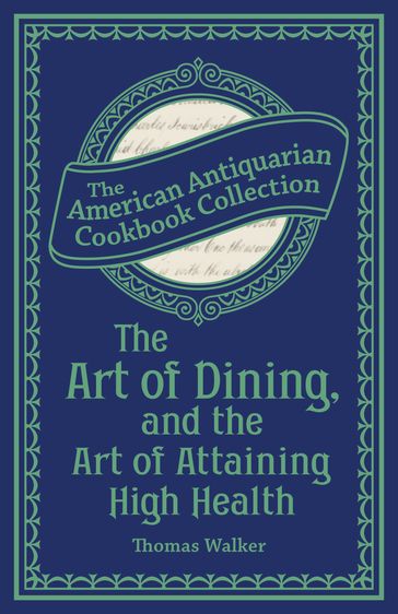 The Art of Dining, and the Art of Attaining High Health - Thomas Walker