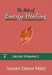 The Art of Energy Healing Volume Six Group Dynamics