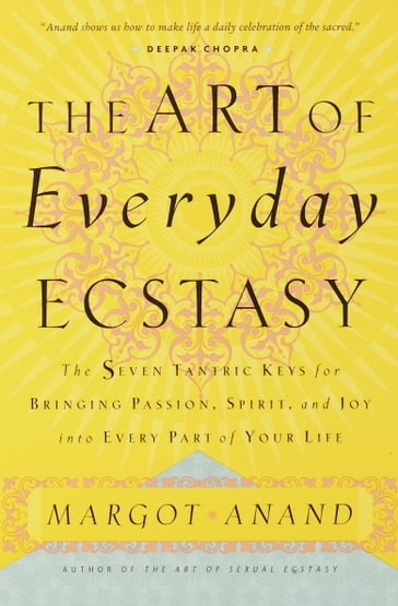 The Art of Everyday Ecstasy - Margot Anand