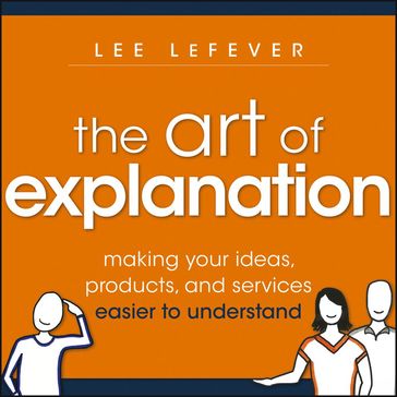 The Art of Explanation - Lee LeFever