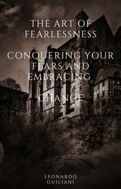 The Art of Fearlessness Conquering Your Fears and Embracing Change