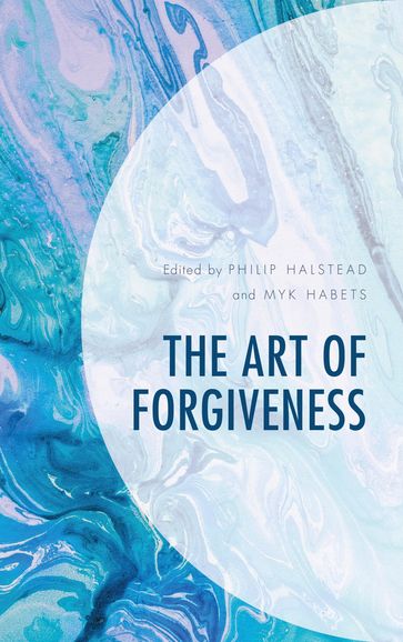 The Art of Forgiveness - Kit Barker - Dale Campbell - David P. Gushee - Myk Habets - Philip Halstead - Sarah Harris - Mark S. Hurst - Belinda Jacomb - Richard Neville - Andrew Picard - Alistair Reese - Jonathan R. Robinson - Csilla Saysell - David Tombs - Stephanie Worboys - L. Gregory Jones L. Gregory Jones