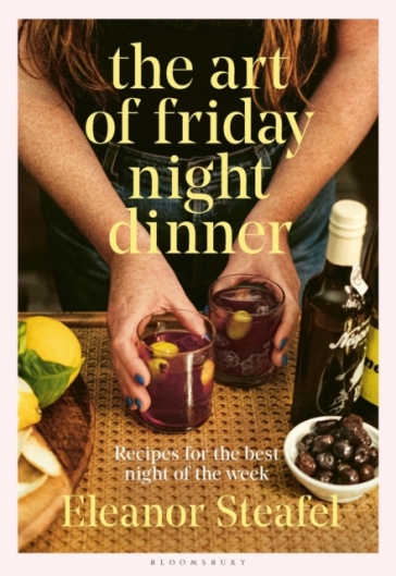 The Art of Friday Night Dinner - Eleanor Steafel