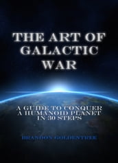 The Art of Galactic War: A Guide to Conquer a Humanoid Planet in 30 Steps