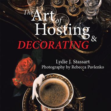 The Art of Hosting and Decorating - Lydie J. Stassart