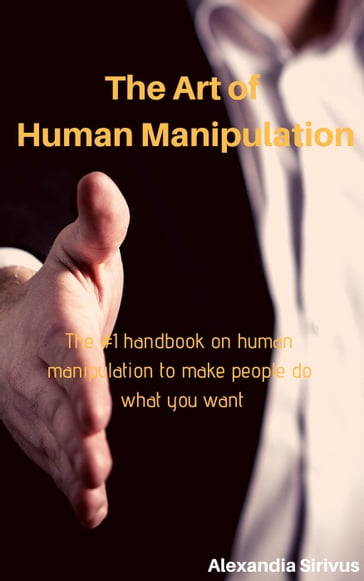 The Art of Human Manipulation - Alexandia Sirivus