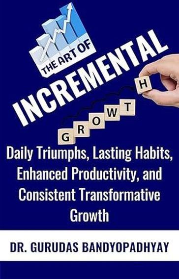 The Art of Incremental Growth - Gurudas Bandyopadhyay