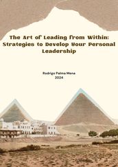 The Art of Leading from Within: Strategies to Develop Your Personal Leadership