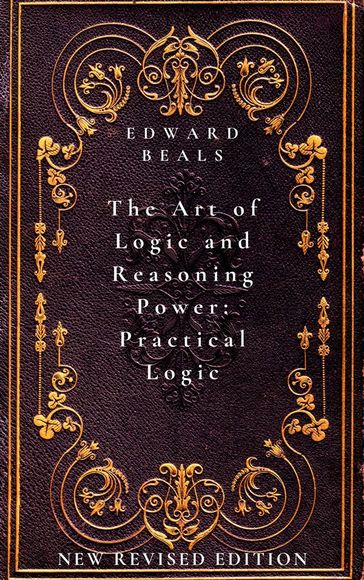 The Art of Logic and Reasoning Power: Practical Logic - Edward Beals