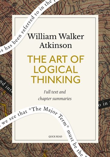 The Art of Logical Thinking: A Quick Read edition - Quick Read - William Walker Atkinson