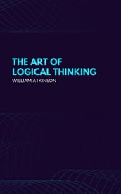 The Art of Logical Thinking: Or the Laws of Reasoning (Classic Reprint)