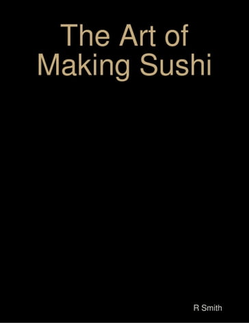 The Art of Making Sushi - R SMITH