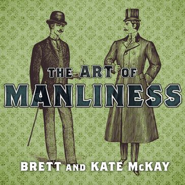 The Art of Manliness - Brett McKay - Kate McKay