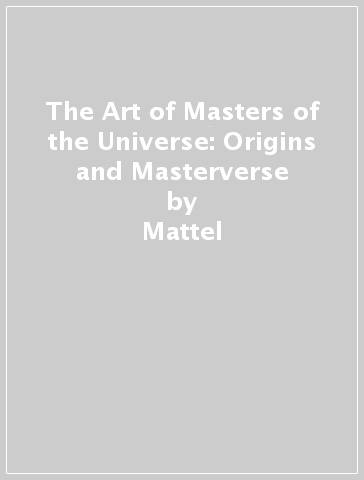 The Art of Masters of the Universe: Origins and Masterverse - Mattel - Alex Irvine